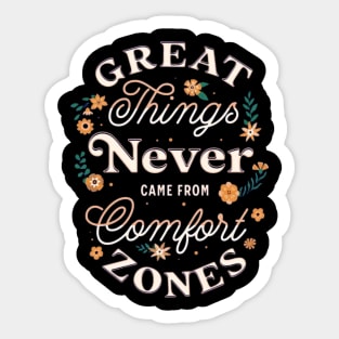 GREAT THINGS NEVER CAME FROM COMFORT ZONES Sticker